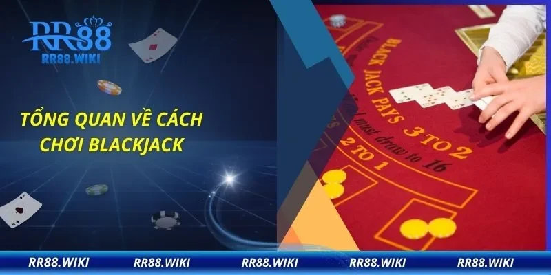 Tổng quan về cách chơi Blackjack