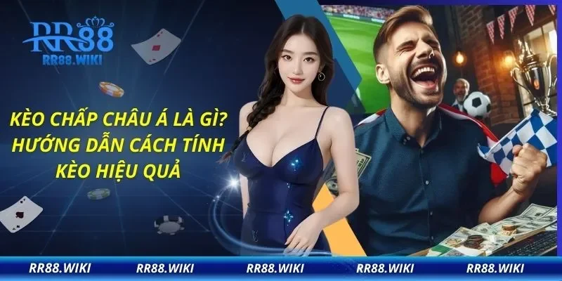 Kèo Chấp Châu Á Là Gì? Hướng Dẫn Cách Tính Kèo Hiệu Quả