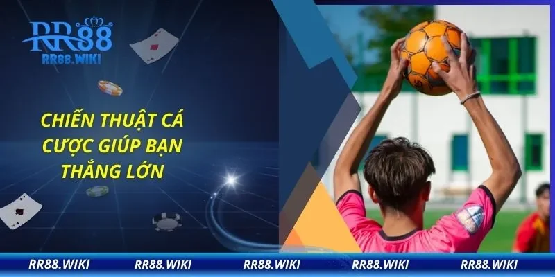 Chiến thuật cá cược giúp bạn thắng lớn