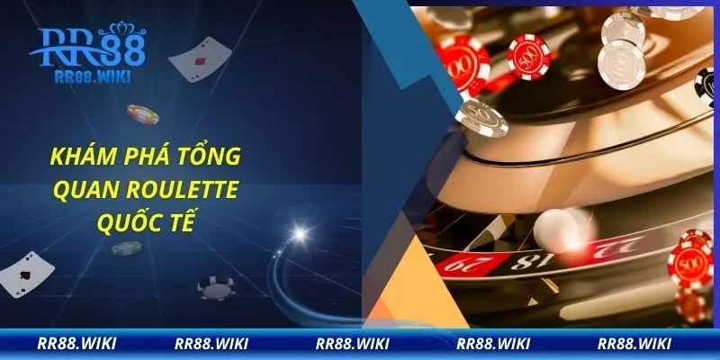 Khám phá tổng quan Roulette quốc tế