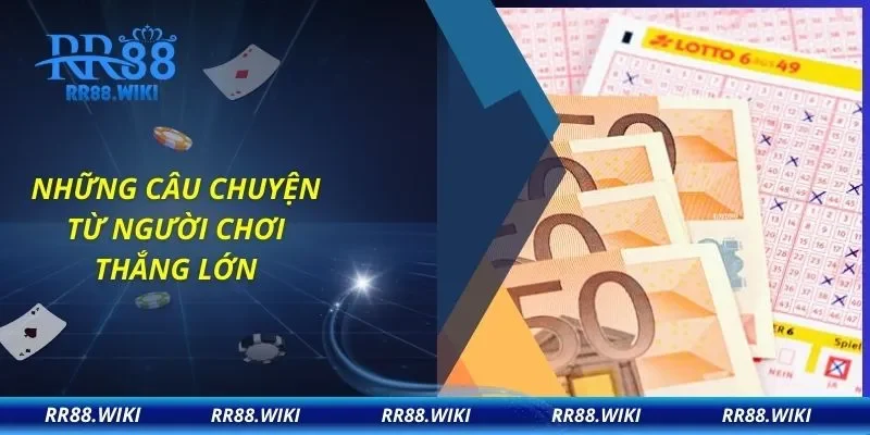 Những câu chuyện từ người chơi thắng lớn