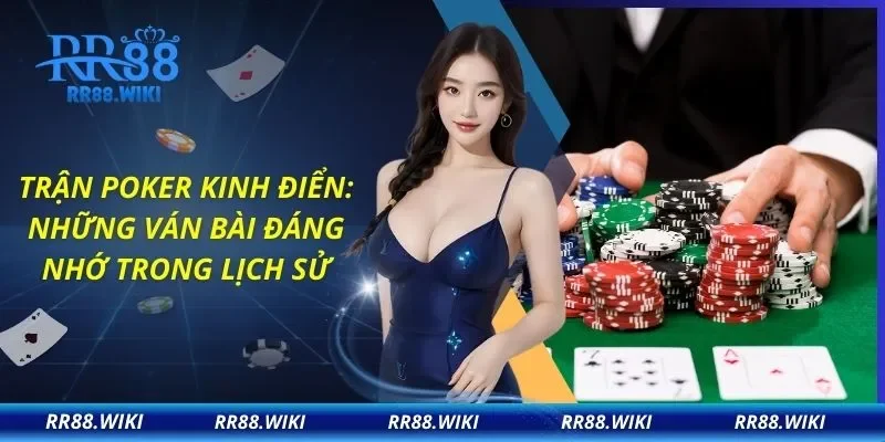 Trận Poker Kinh Điển: Những Ván Bài Đáng Nhớ Trong Lịch Sử