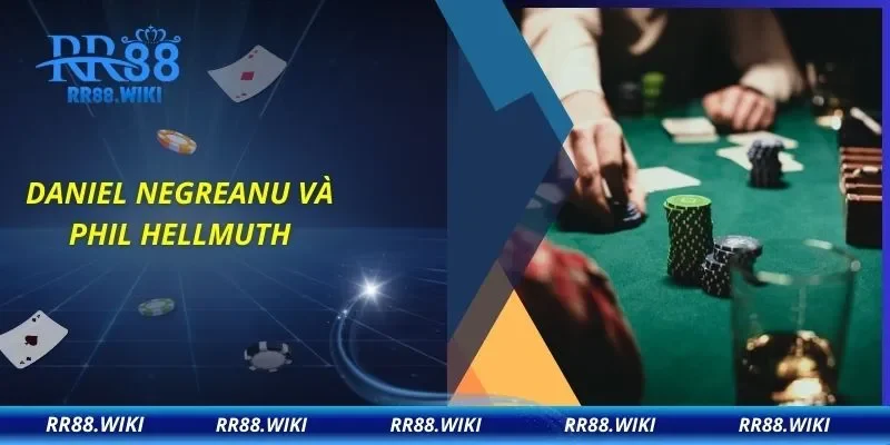 Daniel Negreanu và Phil Hellmuth